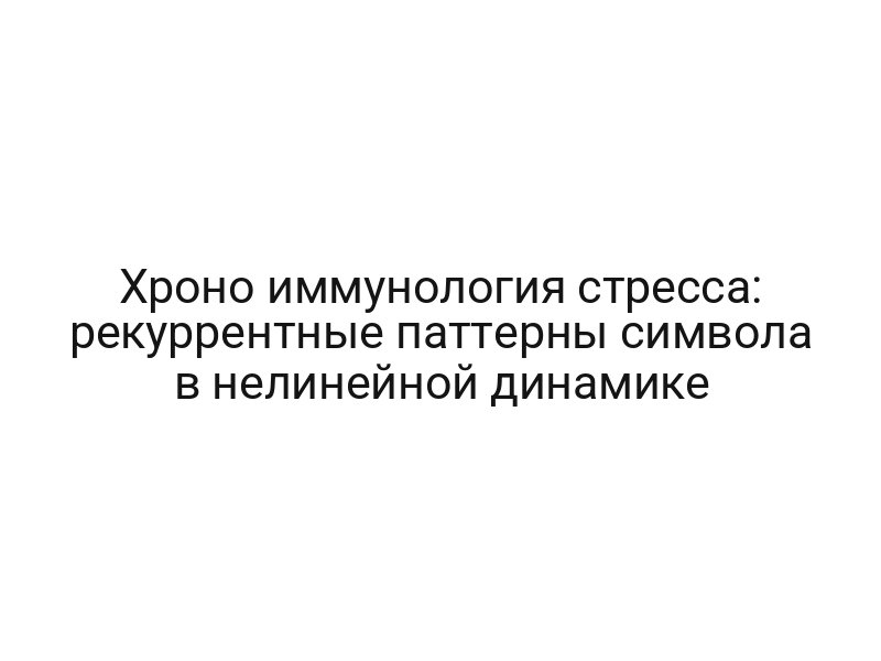 Хроно иммунология стресса: рекуррентные паттерны символа в нелинейной динамике